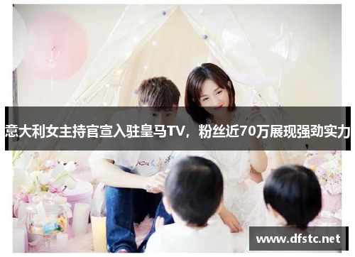意大利女主持官宣入驻皇马TV，粉丝近70万展现强劲实力
